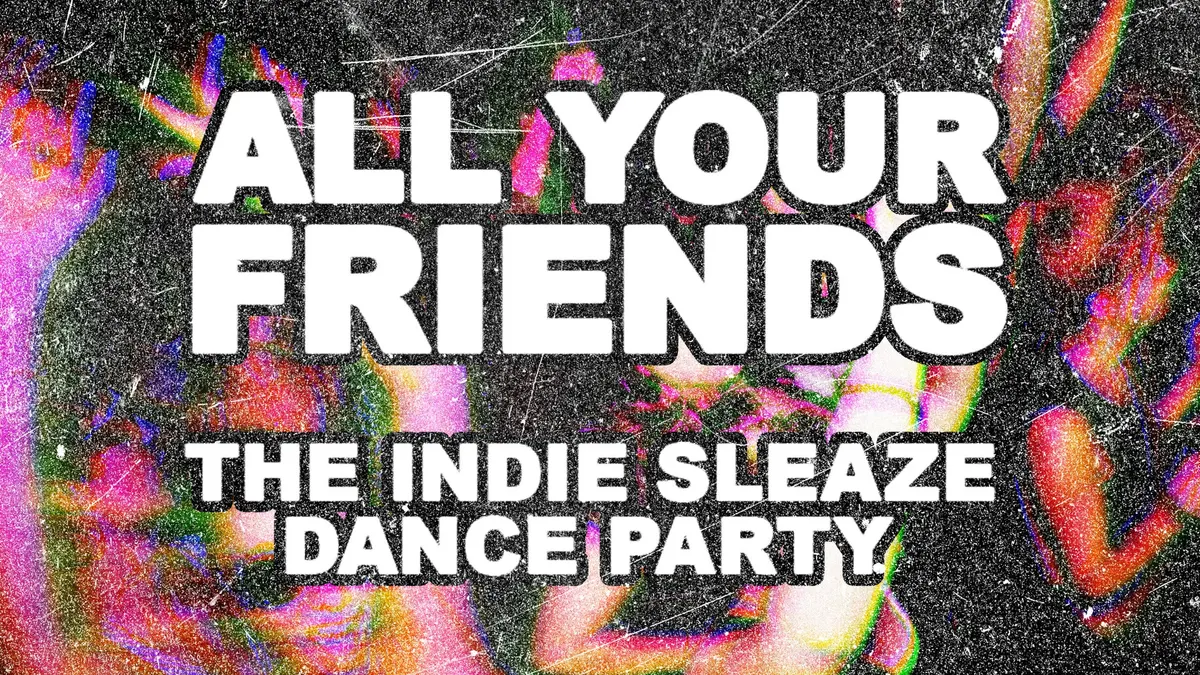 All Your Friends - The Indie Sleaze Dance Party