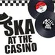 SKA at the Casino...Presents.... A SKA SPECTACULAR 2