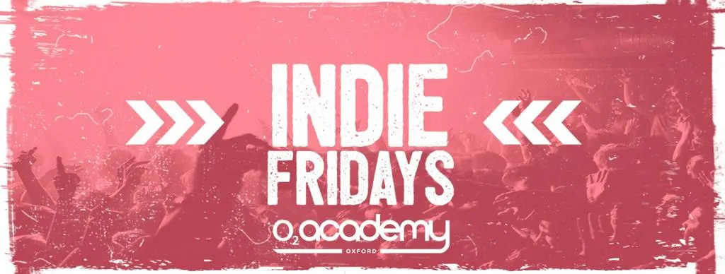 Indie Fridays Oxford - O2 Academy