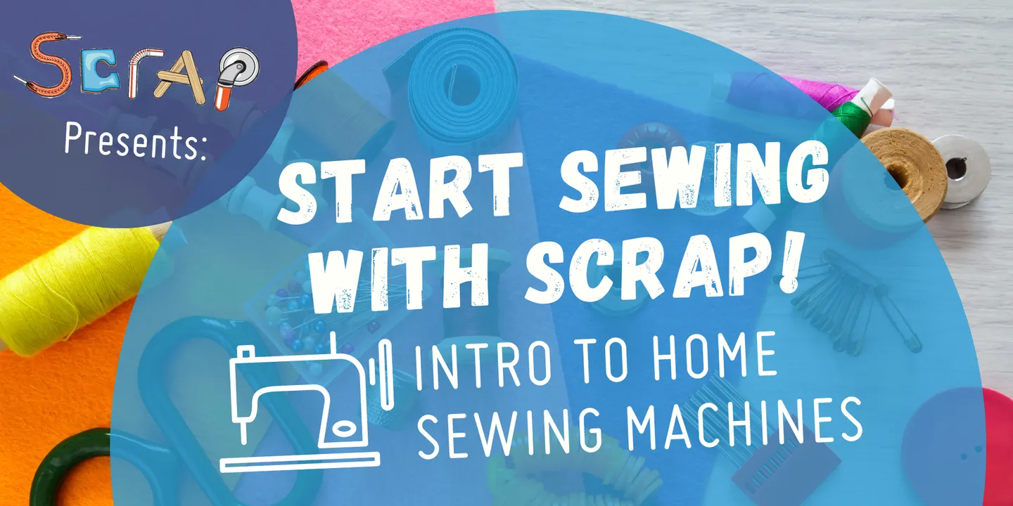 Start Sewing with SCRAP: Intro to Home Sewing Machines • Ages 16+