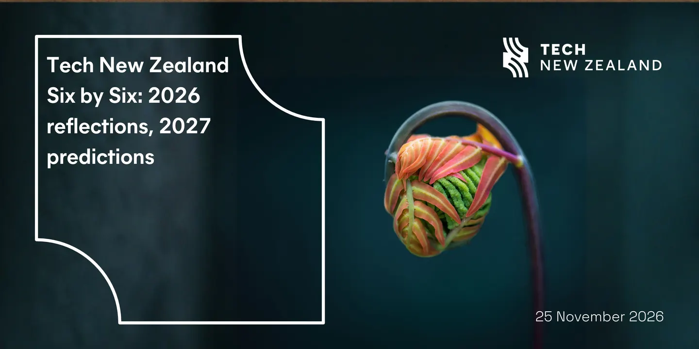 Tech New Zealand Six by Six: 2026 Reflections, 2027 Predictions