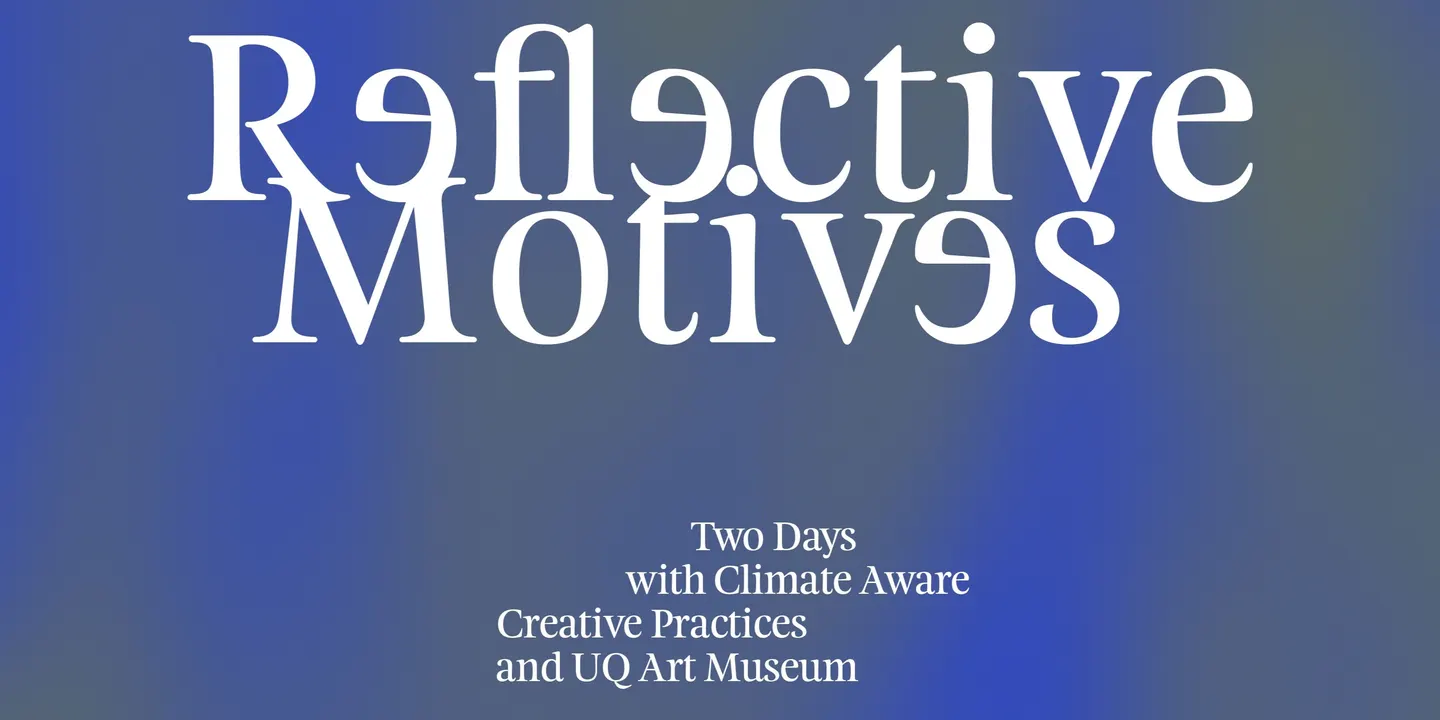 Reflective Motives: Two Days with the Climate Aware Creative Practices Network and UQ Art Museum