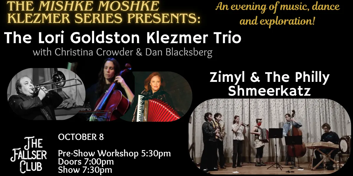 The Mishke-Moshke Klezmer Series Presents: The Lori Goldston Klezmer Trio (with Christina Crowder & Dan Blacksberg) & Zimyl & The Philly Shmeerkatz PLUS: PRE-SHOW WORKSHOP!