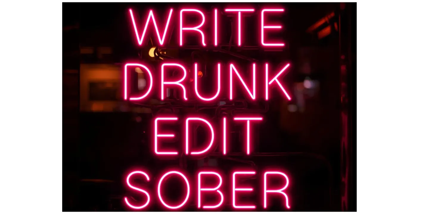 Write Drunk, Edit Sober!