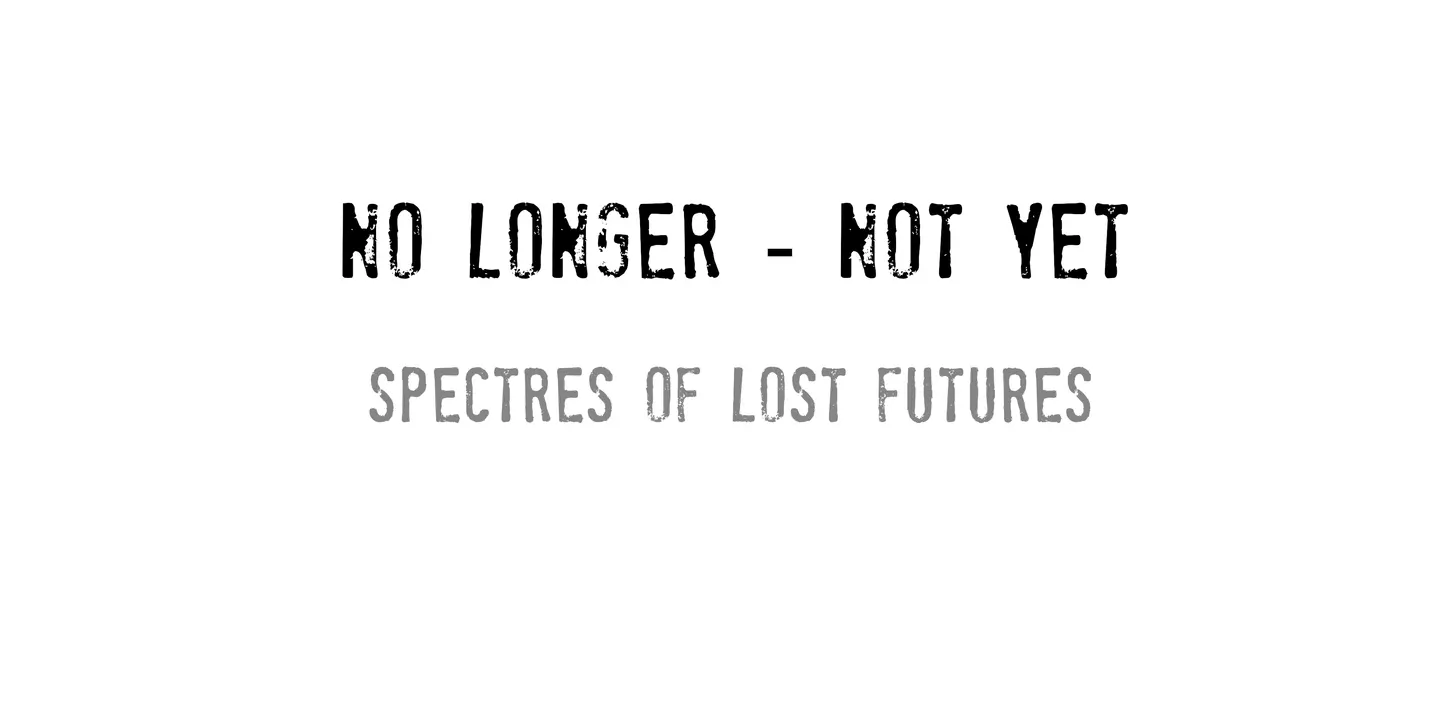 No longer/Not yet - Spectres of Lost Futures