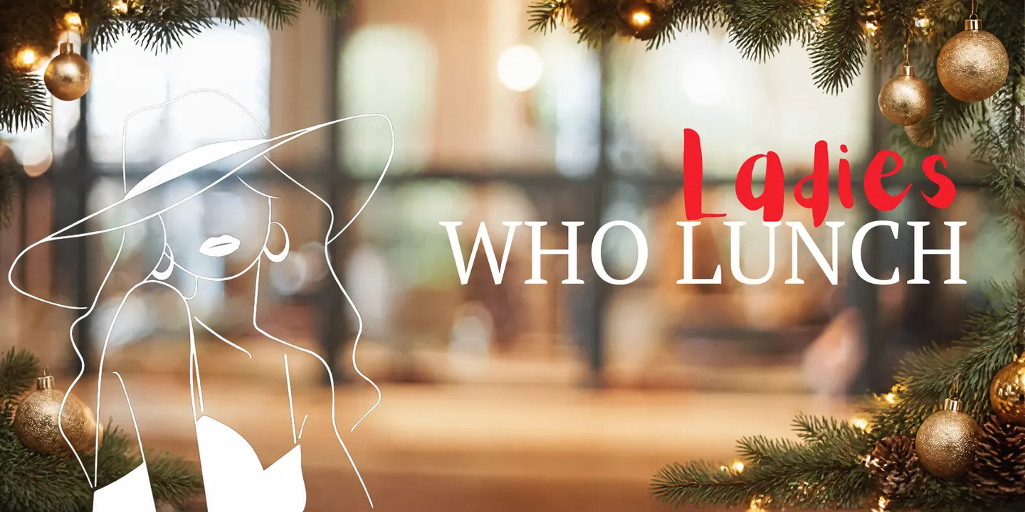 Ladies Who Lunch - Christmas Edition 🎄