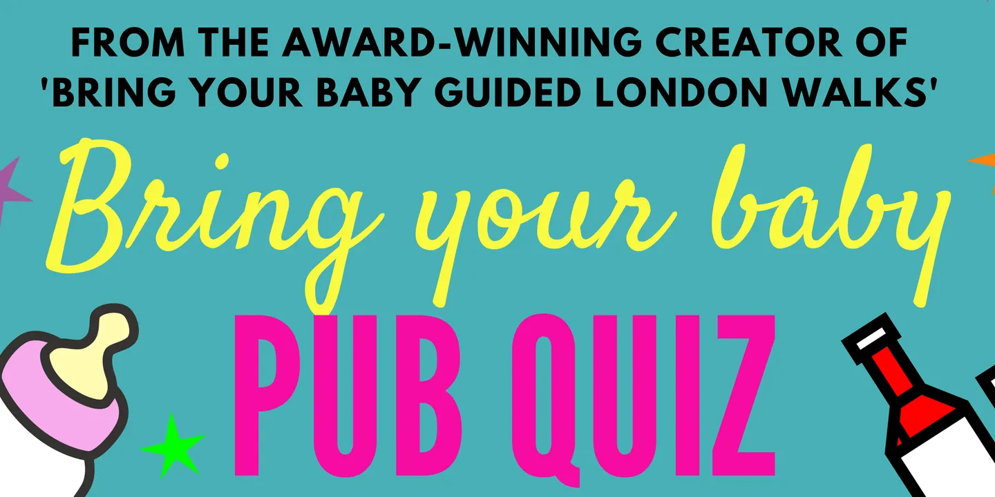 BRING YOUR BABY PUB QUIZ @ Three Colts Tavern, BETHNAL GREEN (E2) near HACKNEY, SHOREDITCH, BOW, POPLAR, MILE END, VICTORIA PARK, WAPPING, LIMEHOUSE, YOUNG V&A, EAST LONDON