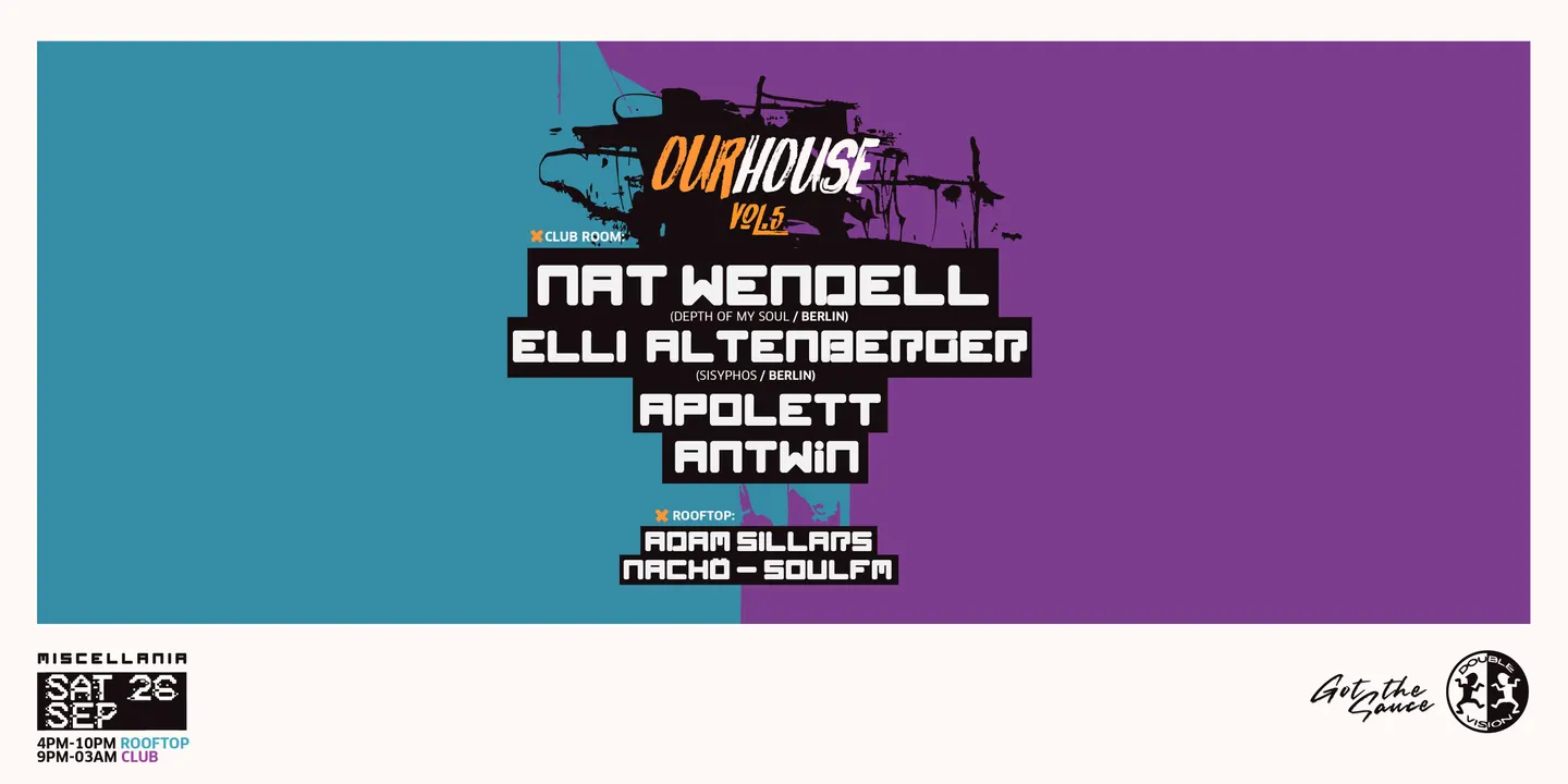 GOT THE SAUCE + DOUBLE VISION presents OUR HOUSE Vol.5 with NAT WENDELL (Berlin), ELLI ALTENBERGER (Sisyphos-Berlin), APOLETT, ANTWIN, ADAM SILLARS (Byron Bay) & More