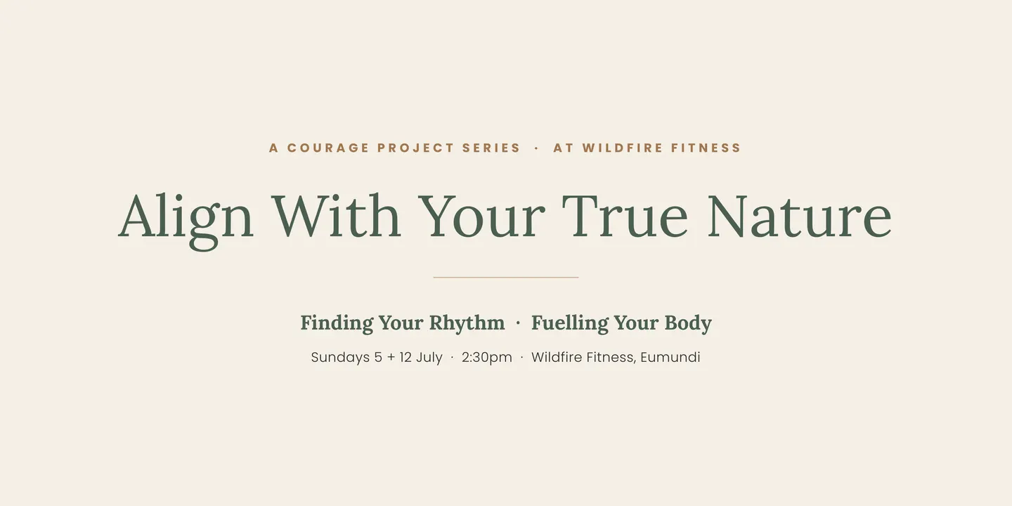 Align With Your True Nature - Finding Your Rhythm + Fuelling Your Body. A Courage Project Series at Wildfire