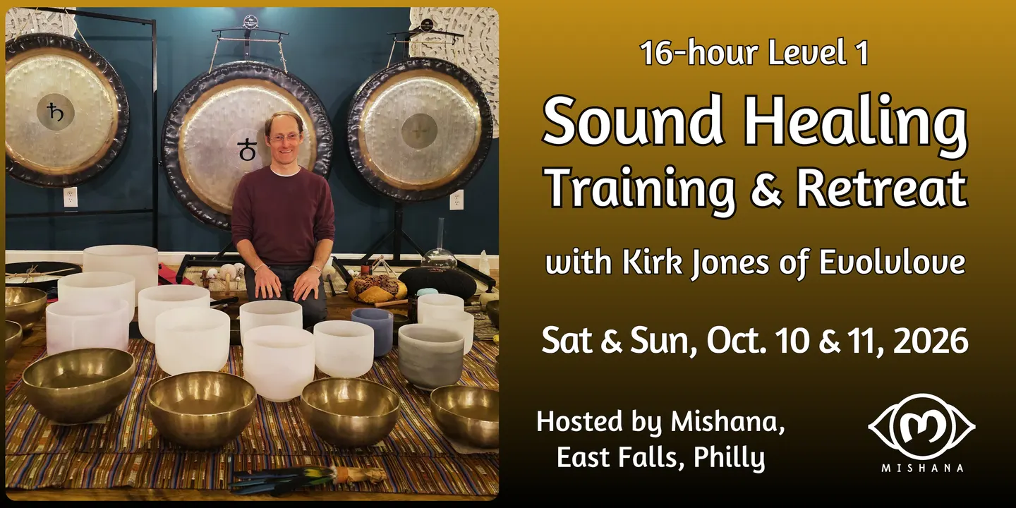 Sound Healing Training & Retreat with Kirk Jones, Evolvlove: October 10 & 11, Mishana Philly