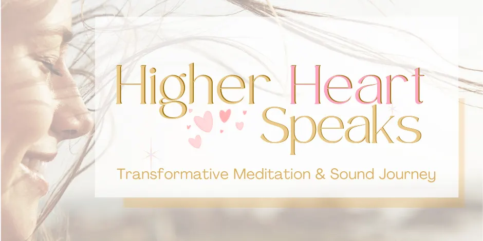 Higher Heart Speaks: Transformative Meditation & Sound Journey