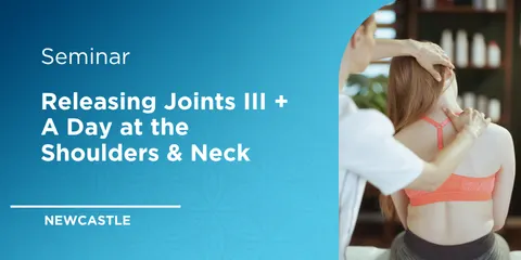 Releasing Joints III + A Day at the Shoulders & Neck - Newcastle 2027