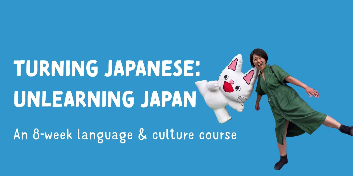 Turning Japanese: Unlearning Japan | An 8 Week Language and Culture Workshop with Emi Suzuki | Term 4 | 2026