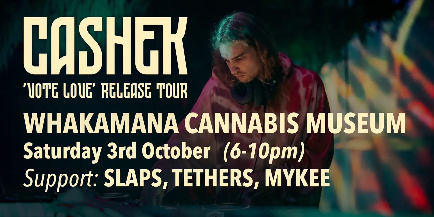 CASHEK - 'VOTE LOVE' EP Release Tour - Whakamana Cannabis Museum