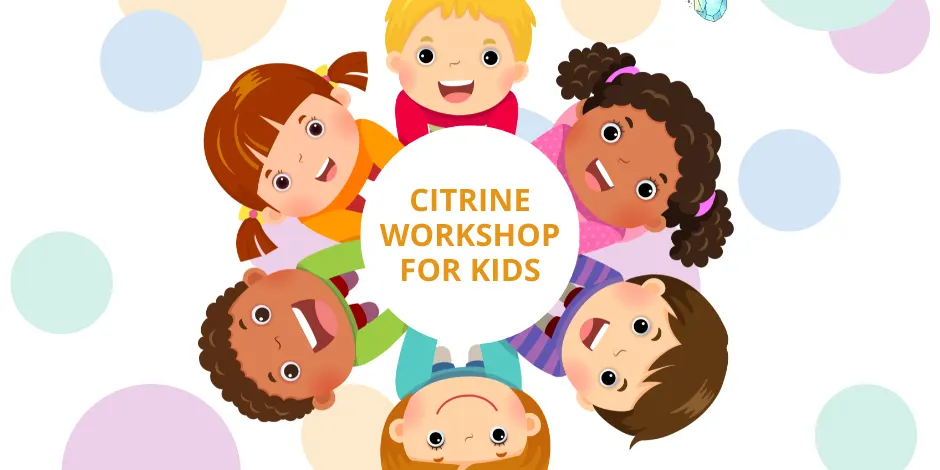 Citrine Workshop for Kids ๐ Ages 5 - 11