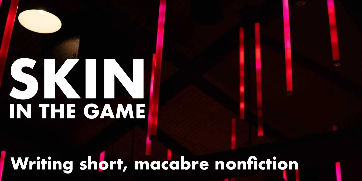 Skin In The Game: An Introduction to Writing Short Macabre Nonfiction