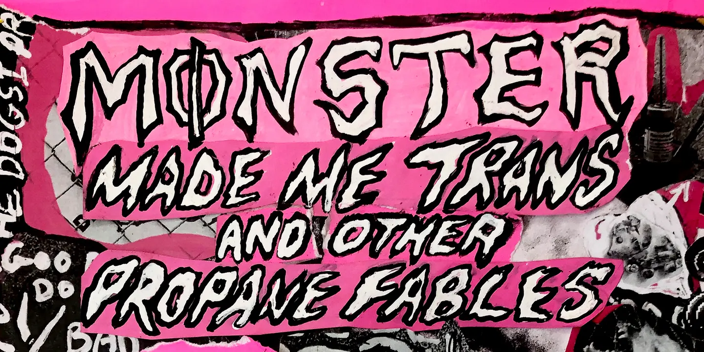 Opening: Monster made me trans and other propane fables