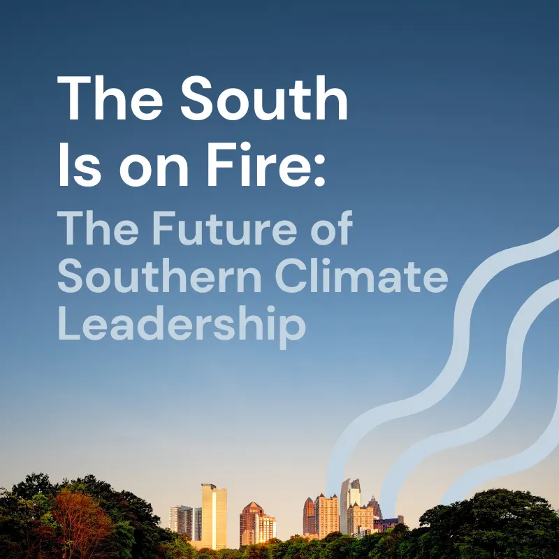 The South Is on Fire: The Future of Southern Climate Leadership - Panel and Reception