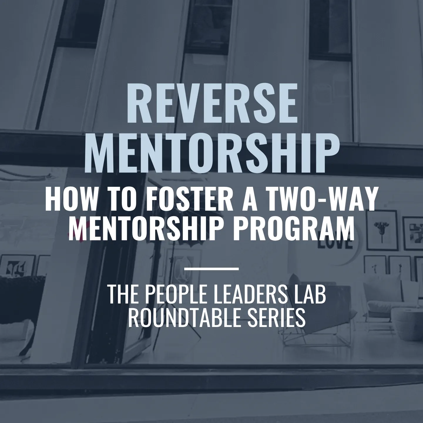 The People Leaders Lab - Series 8 Event: Reverse Mentorship - How to foster a two-way mentorship program