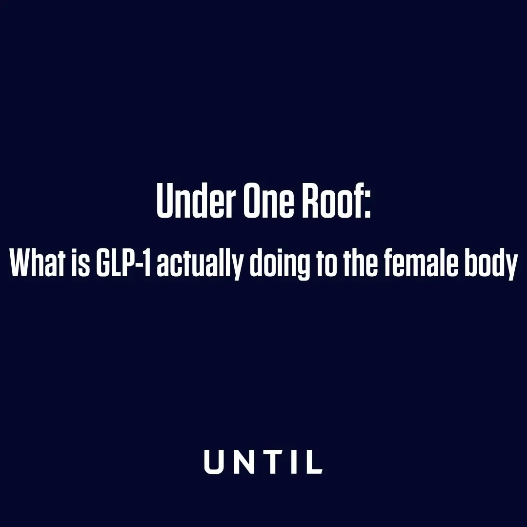 Under One Roof: What is GLP-1 actually doing to the female body?