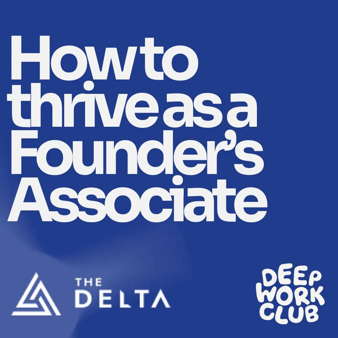 How to thrive as a Founder’s Associate - The Delta x Deep Work