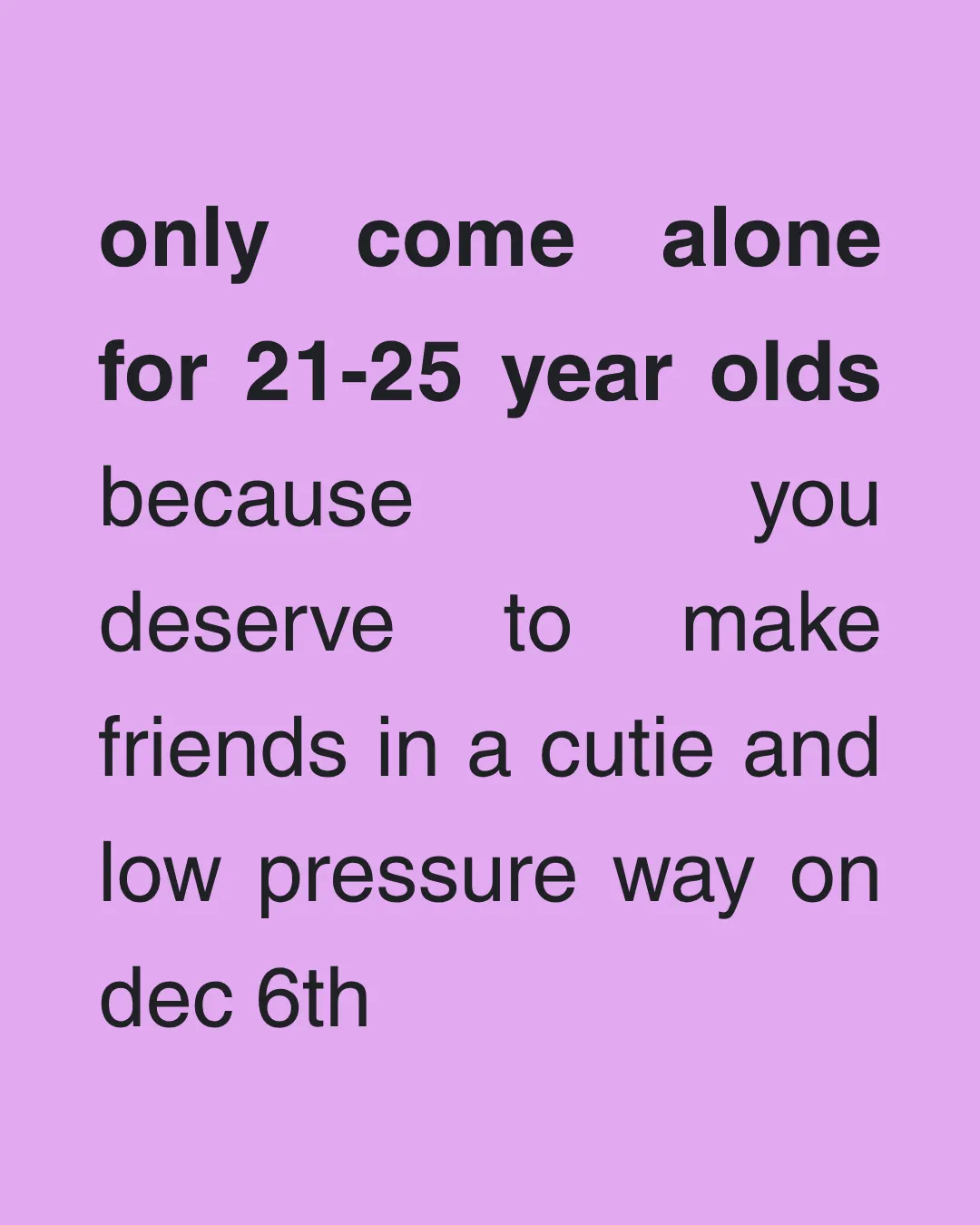 Only Come Alone | 21-25 Y/O