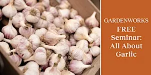 FREE Seminar: All About Garlic at GARDENWORKS Oak Bay