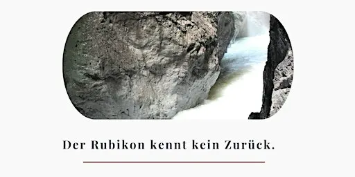 Der Rubikon kennt kein Zurück.