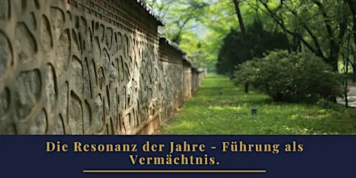 Die Resonanz der Jahre – Führung als Vermächtnis.