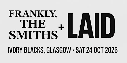 Frankly, the Smiths & Laid / Ivory Blacks / Glasgow/ 24th october 2026