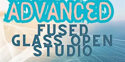 Advanced Fused Glass Open Studio