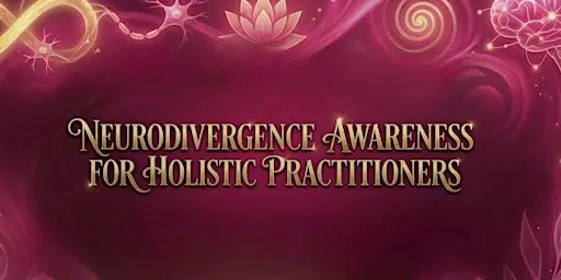 Neurodivergence Awareness for Holistic Practitioners