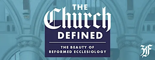 The Church Defined: The Beauty of Reformed Ecclessiology