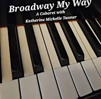 Broadway My Way a Cabaret with Katherine Michelle Tanner and friends