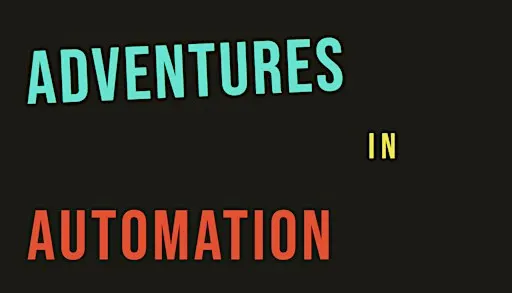 Adventures in Automation