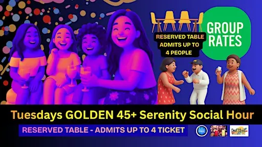 GROUP TABLE - Tuesdays GOLDEN 45+ Serenity Social Hour - ADMITS 4