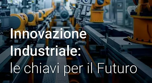 Innovazione Industriale: le chiavi per il Futuro