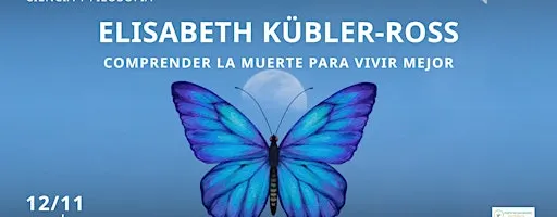 Elizabeth Kübler-Ross. comprender la muerte para vivir mejor