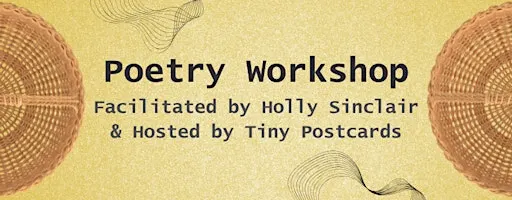Poetry Workshop (Facilitated by Holly Sinclair & Hosted by Tiny Postcards)