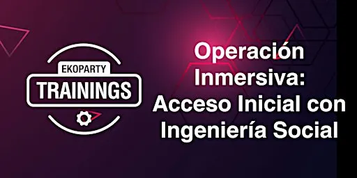 EKOPARTY TRAININGS: OPERACIÓN INMERSIVA - ACCESO INICIAL CON ING. SOCIAL