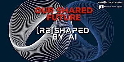 Our Shared Future (Re)Shaped by AI