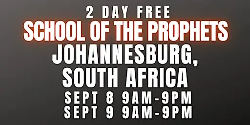 FREE SCHOOL OF THE PROPHETS SEPT 8-9 JOHANNESBURG, SOUTH AFRICA