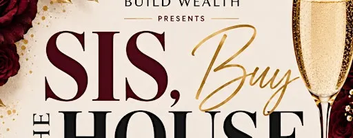 Women Who Build Wealth Presents: Sis, Buy the House