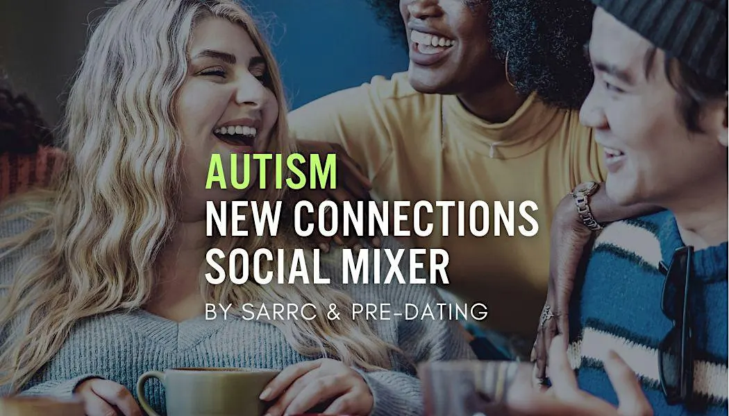 AUTISM New Connections MIXER for ASD People Age 21-44 Sponsored by SARRC