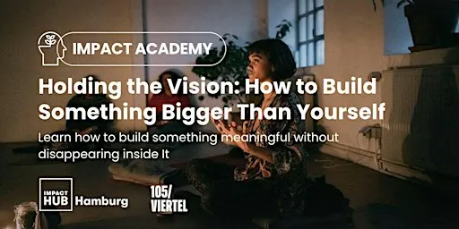 Holding the Vision: How to Build Something Bigger Than Yourself