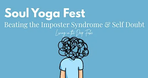 SOUL YOGA FEST: Living in Deep Fake, Beating Imposter Syndrome & Self Doubt