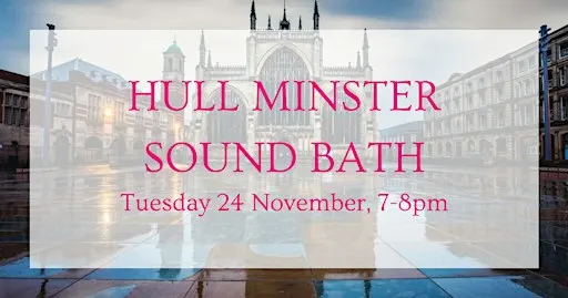 Sound Bath at Hull Minster - November