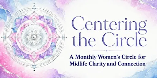 Centering the Circle: A Women's Circle for Midlife Clarity & Connection