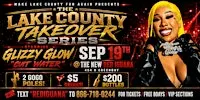LAKE COUNTY TAKEOVER SERIES STARRING GLIZZY GLOW & FRIENDS