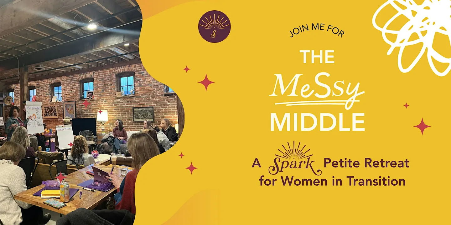 The Messy Middle: A Spark Petite Retreat for Women in Transition